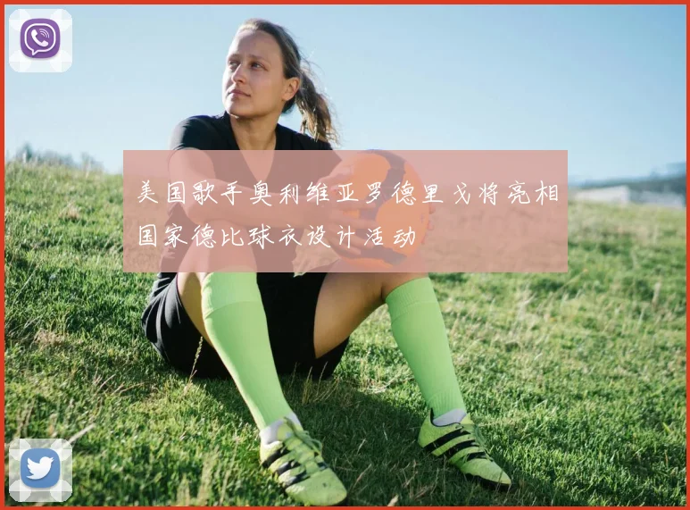 美国歌手奥利维亚罗德里戈将亮相国家德比球衣设计活动